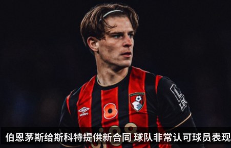 伯恩茅斯给斯科特提供新合同 球队非常认可球员表现
